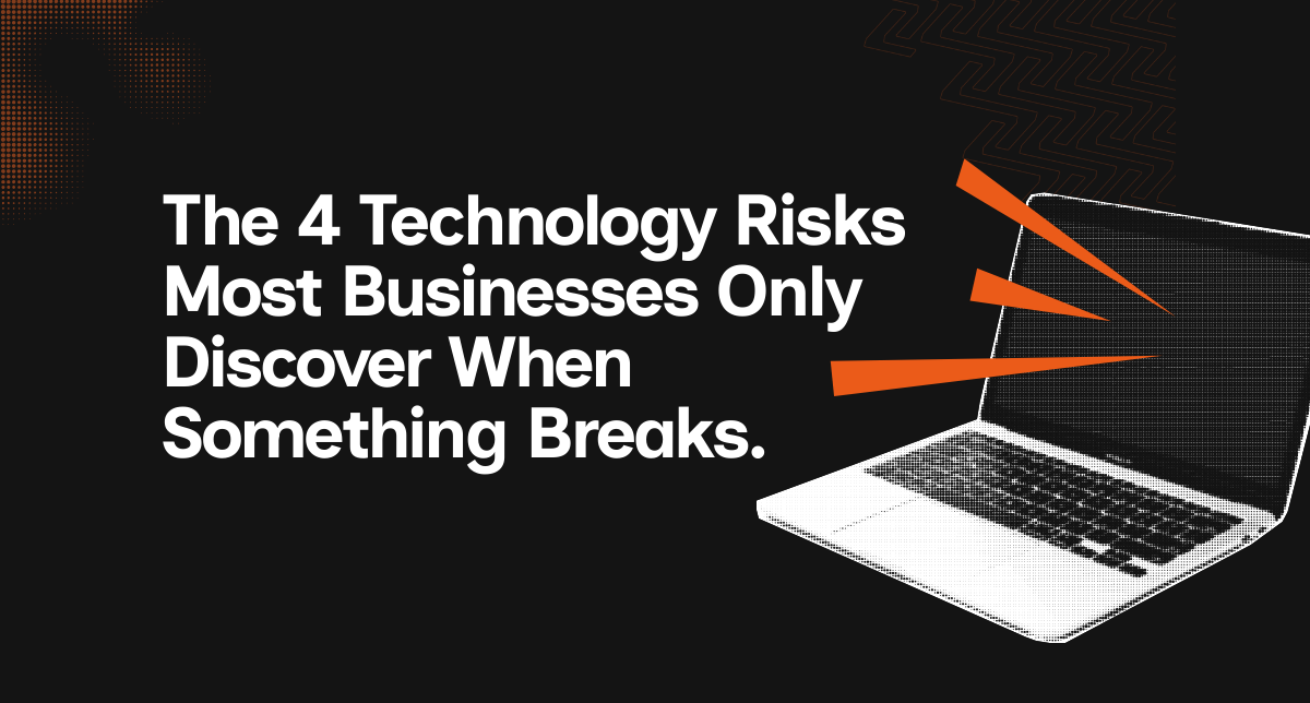 The 4 Technology Risks Most Businesses Only Discover When Something Breaks